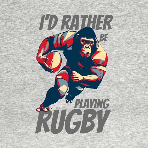 I'd Rather Be Playing Rugby Strong Rugby Gorilla by DesignArchitect